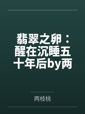 翡翠之卵:醒在沉睡五十年后by两枝桃